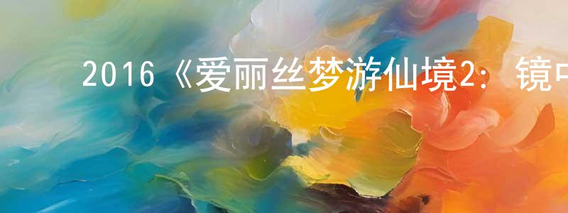 陈希敏的动漫综艺大全,2016《爱丽丝梦游仙境2:镜中奇遇记》完整版电影/在线观看/百度云-美剧天堂